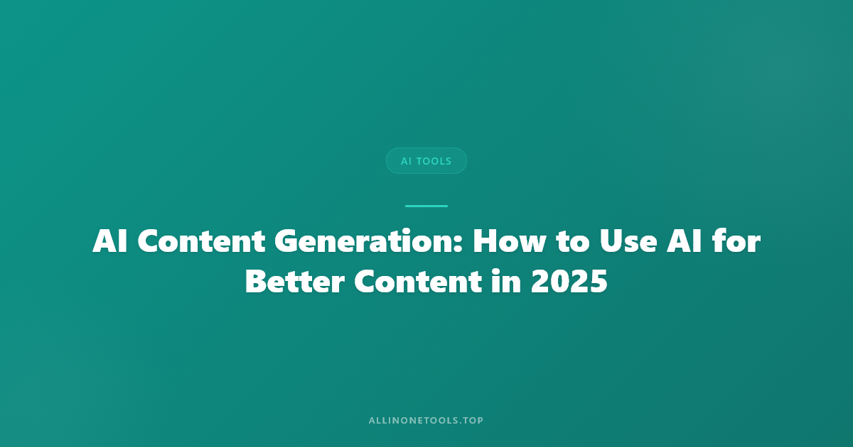 AI Content Generation: How to Use AI for Better Content in 2025