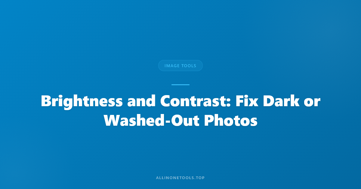 Brightness and Contrast: Fix Dark or Washed-Out Photos
