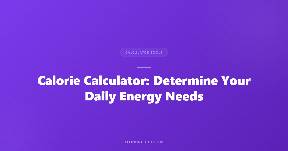 Calorie Calculator: Determine Your Daily Energy Needs