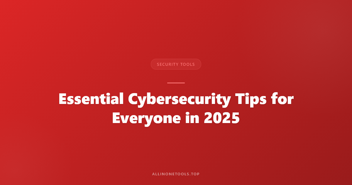 Essential Cybersecurity Tips for Everyone in 2025