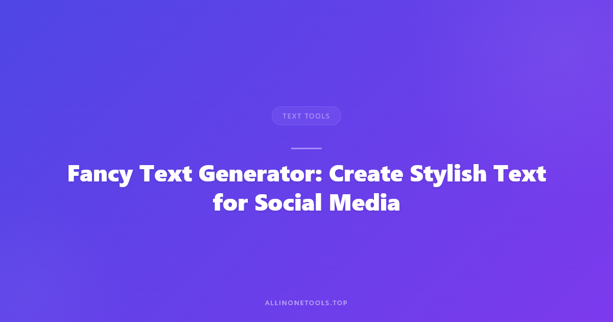 Fancy Text Generator: Create Stylish Text for Social Media