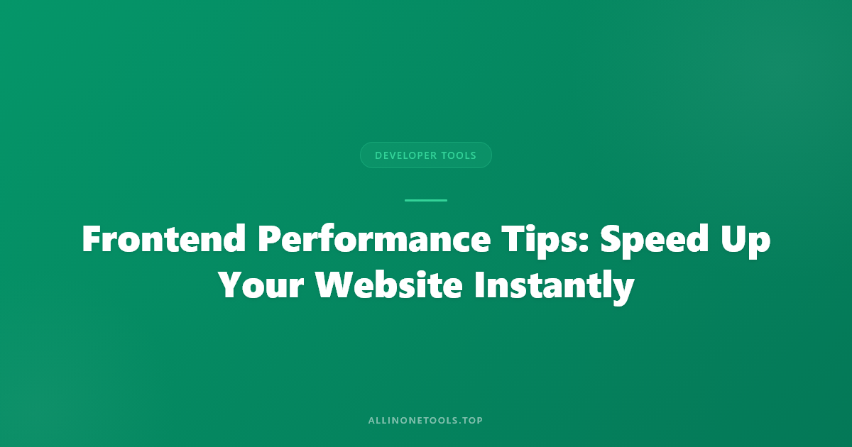 Frontend Performance Tips: Speed Up Your Website Instantly