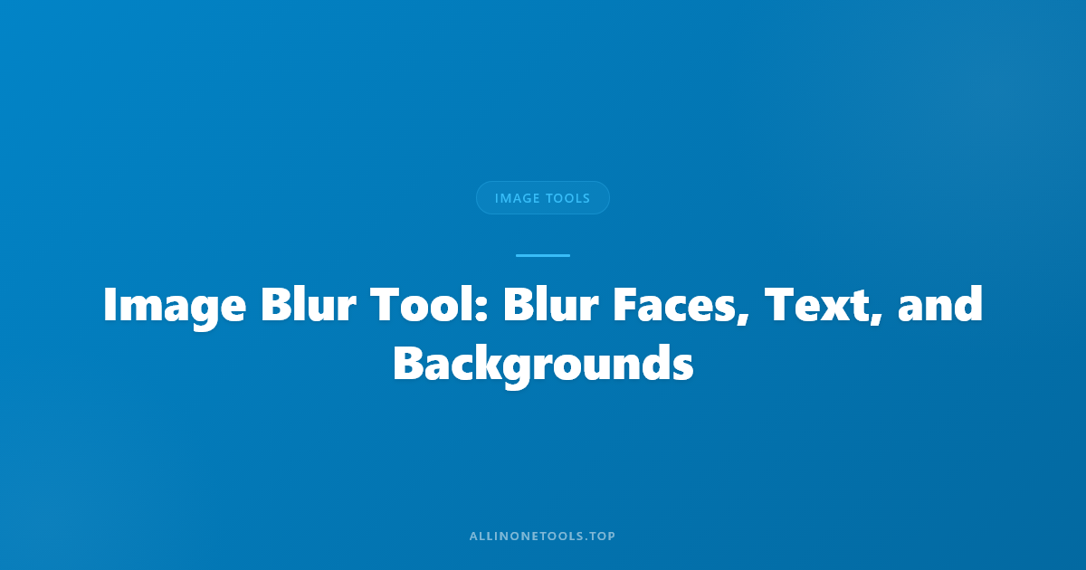 Image Blur Tool: Blur Faces, Text, and Backgrounds