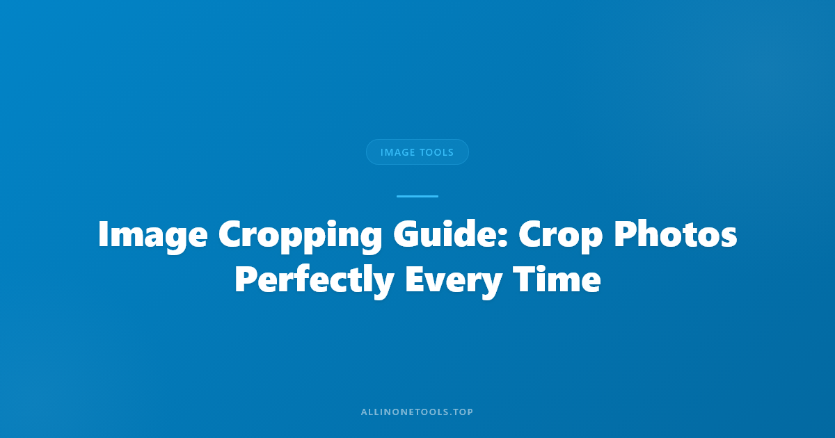 Image Cropping Guide: Crop Photos Perfectly Every Time