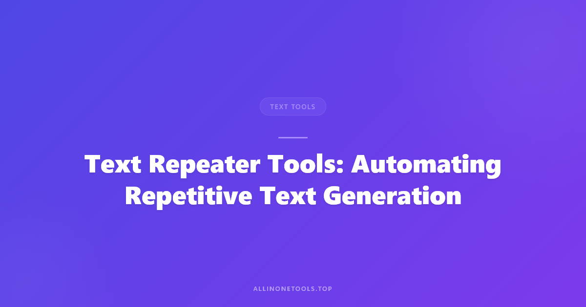 Text Repeater Tools: Automating Repetitive Text Generation